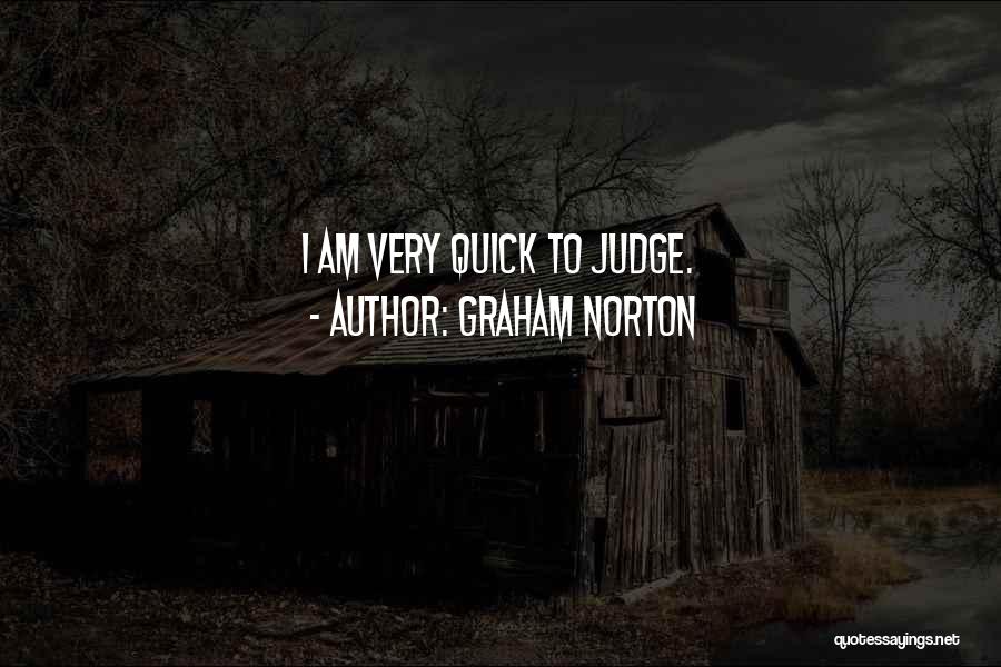 Graham Norton Quotes: I Am Very Quick To Judge.