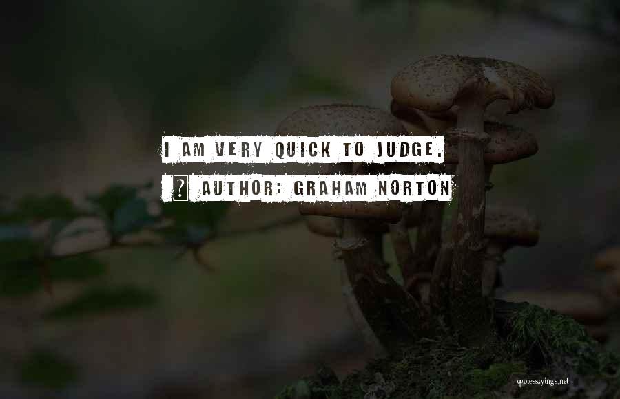 Graham Norton Quotes: I Am Very Quick To Judge.