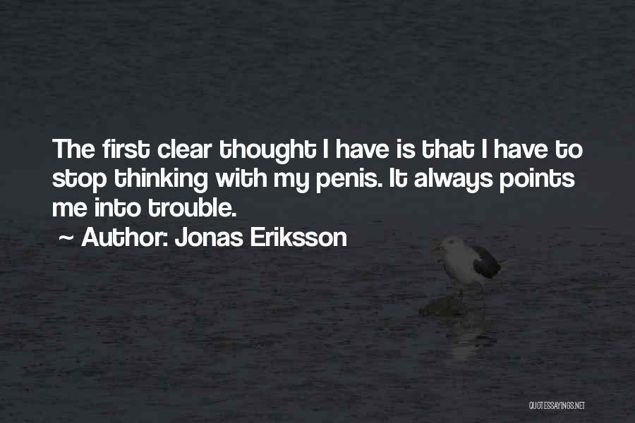 Jonas Eriksson Quotes: The First Clear Thought I Have Is That I Have To Stop Thinking With My Penis. It Always Points Me