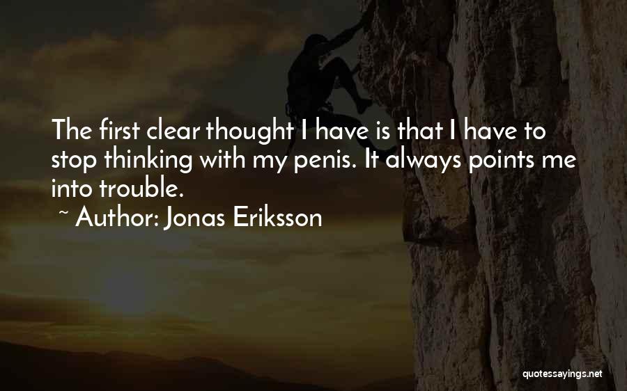 Jonas Eriksson Quotes: The First Clear Thought I Have Is That I Have To Stop Thinking With My Penis. It Always Points Me