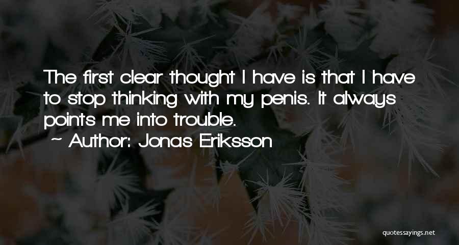 Jonas Eriksson Quotes: The First Clear Thought I Have Is That I Have To Stop Thinking With My Penis. It Always Points Me