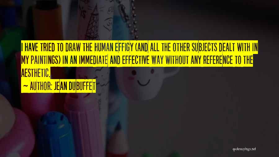 Jean Dubuffet Quotes: I Have Tried To Draw The Human Effigy (and All The Other Subjects Dealt With In My Paintings) In An