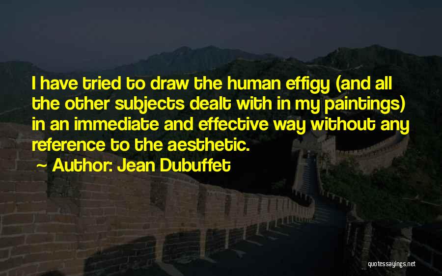 Jean Dubuffet Quotes: I Have Tried To Draw The Human Effigy (and All The Other Subjects Dealt With In My Paintings) In An