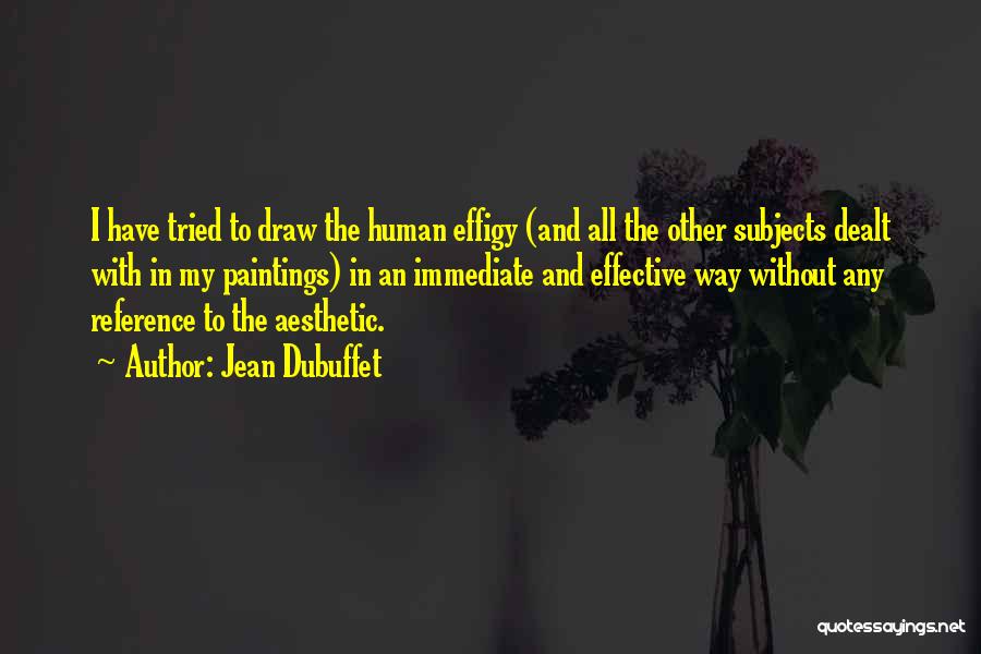 Jean Dubuffet Quotes: I Have Tried To Draw The Human Effigy (and All The Other Subjects Dealt With In My Paintings) In An