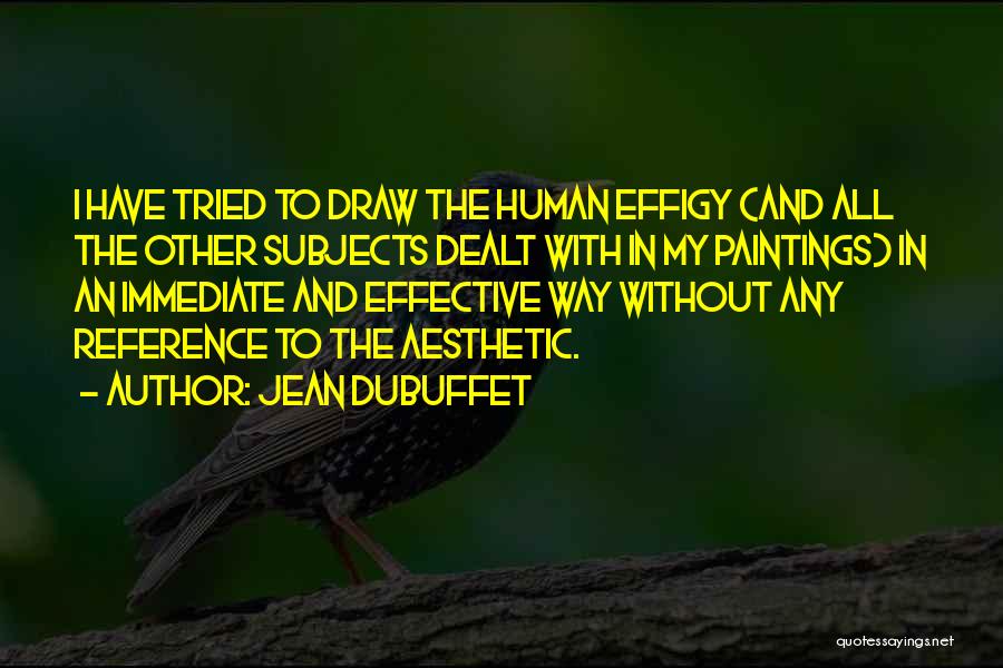 Jean Dubuffet Quotes: I Have Tried To Draw The Human Effigy (and All The Other Subjects Dealt With In My Paintings) In An