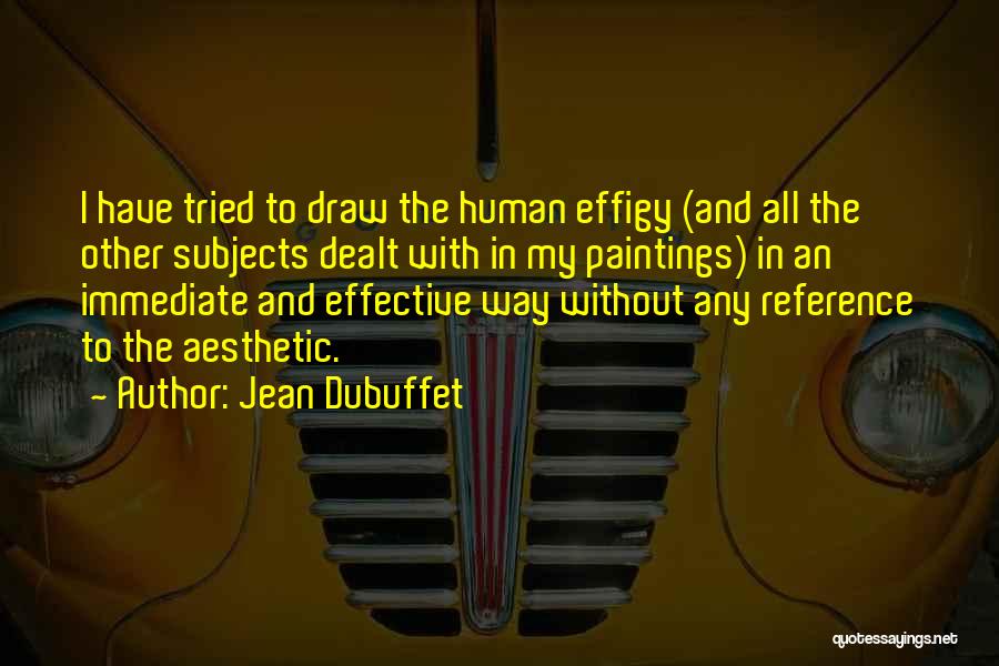 Jean Dubuffet Quotes: I Have Tried To Draw The Human Effigy (and All The Other Subjects Dealt With In My Paintings) In An