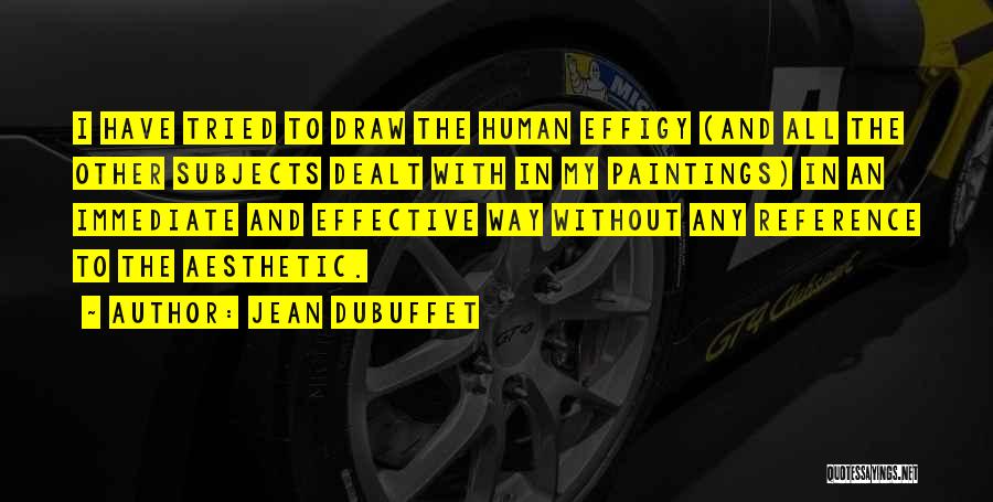 Jean Dubuffet Quotes: I Have Tried To Draw The Human Effigy (and All The Other Subjects Dealt With In My Paintings) In An