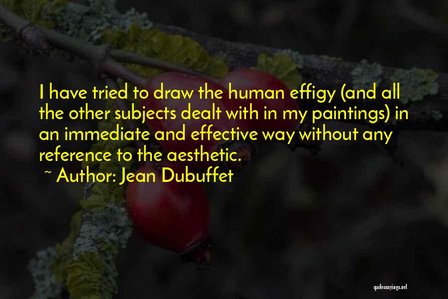 Jean Dubuffet Quotes: I Have Tried To Draw The Human Effigy (and All The Other Subjects Dealt With In My Paintings) In An