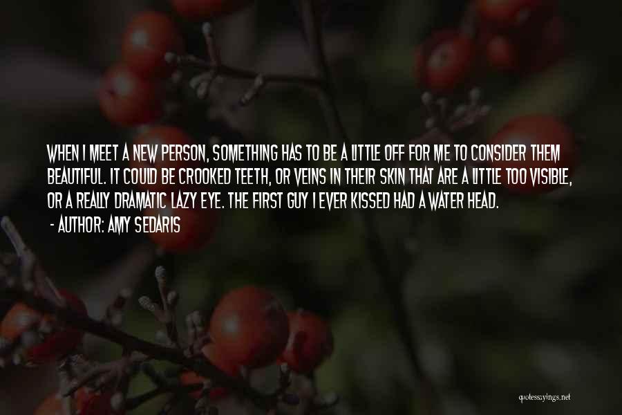 Amy Sedaris Quotes: When I Meet A New Person, Something Has To Be A Little Off For Me To Consider Them Beautiful. It