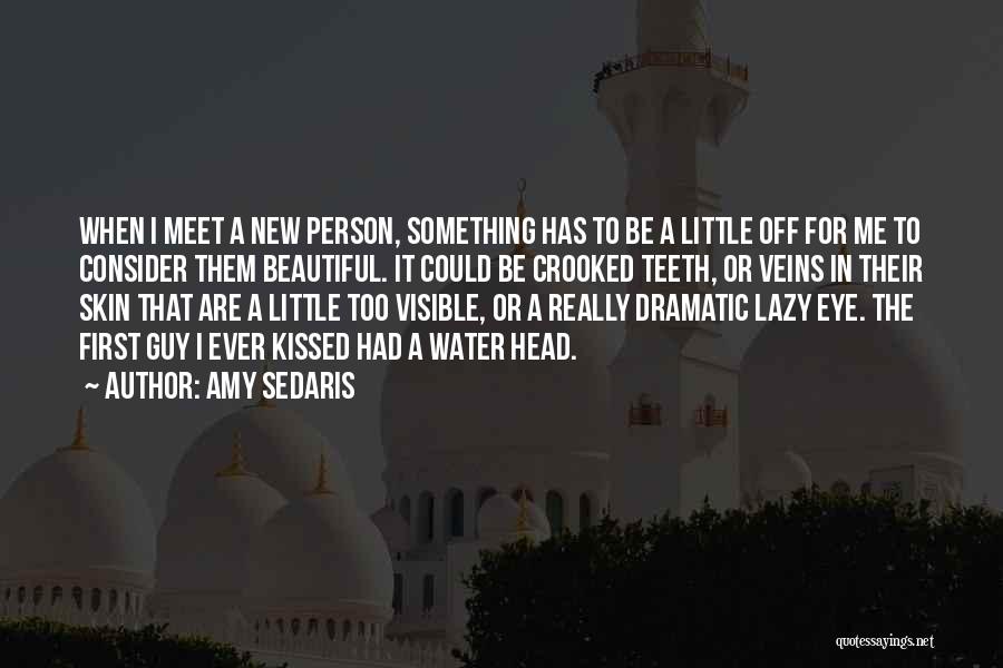Amy Sedaris Quotes: When I Meet A New Person, Something Has To Be A Little Off For Me To Consider Them Beautiful. It