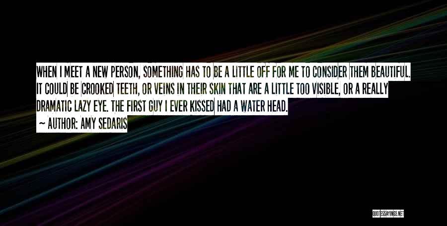 Amy Sedaris Quotes: When I Meet A New Person, Something Has To Be A Little Off For Me To Consider Them Beautiful. It