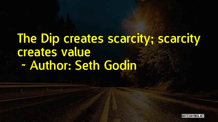 Seth Godin Quotes: The Dip Creates Scarcity; Scarcity Creates Value