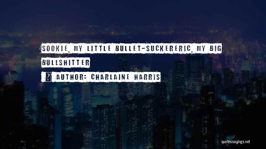 Charlaine Harris Quotes: Sookie, My Little Bullet-suckereric, My Big Bullshitter
