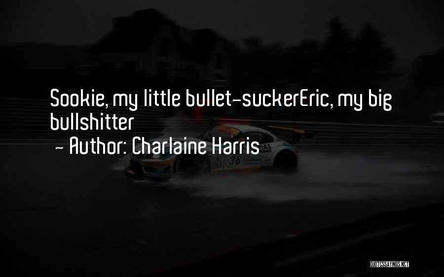 Charlaine Harris Quotes: Sookie, My Little Bullet-suckereric, My Big Bullshitter