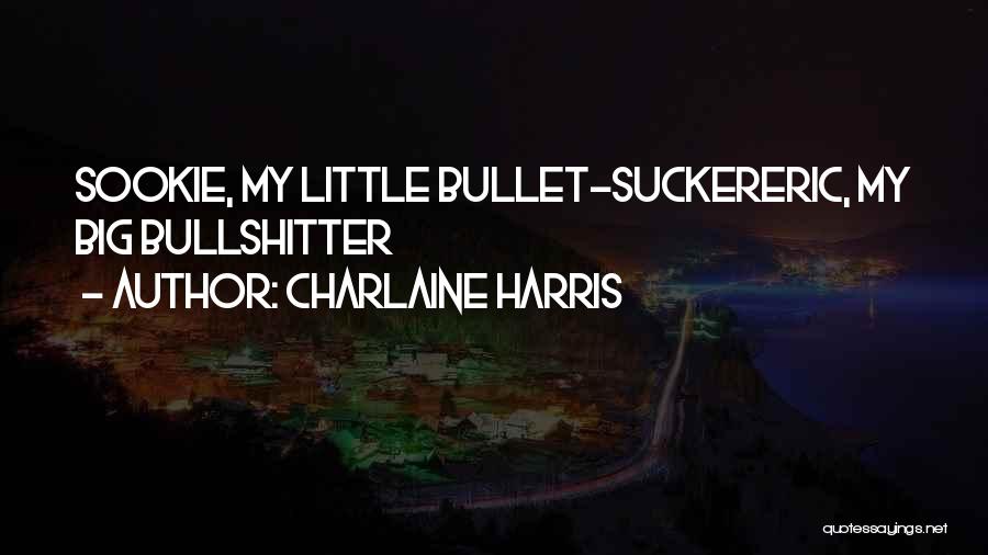 Charlaine Harris Quotes: Sookie, My Little Bullet-suckereric, My Big Bullshitter