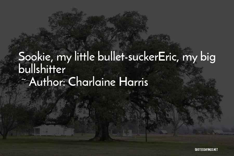 Charlaine Harris Quotes: Sookie, My Little Bullet-suckereric, My Big Bullshitter