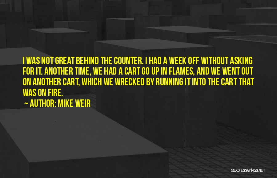 Mike Weir Quotes: I Was Not Great Behind The Counter. I Had A Week Off Without Asking For It. Another Time, We Had