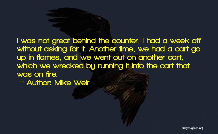 Mike Weir Quotes: I Was Not Great Behind The Counter. I Had A Week Off Without Asking For It. Another Time, We Had