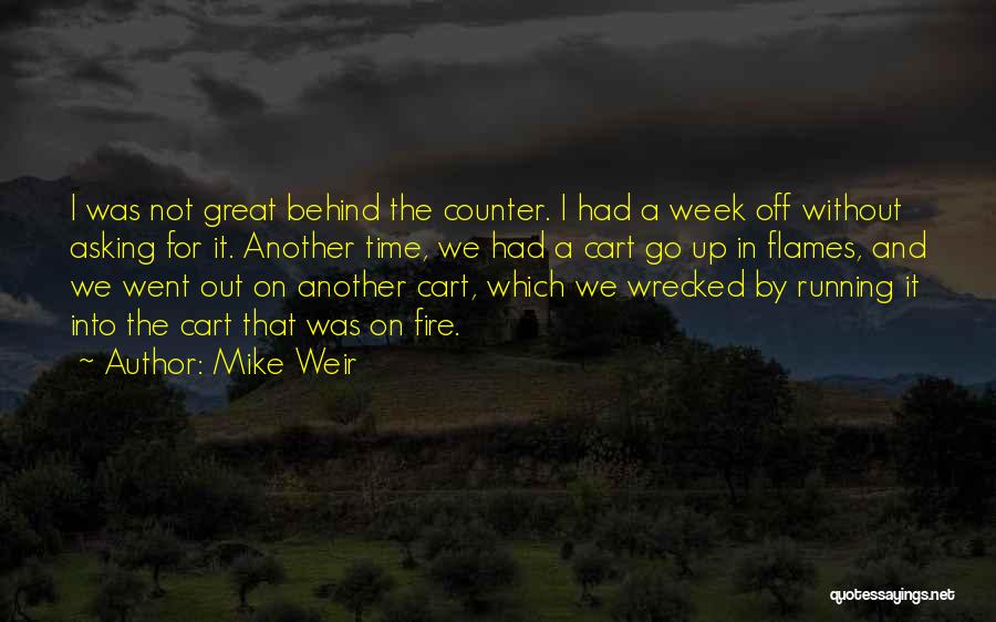 Mike Weir Quotes: I Was Not Great Behind The Counter. I Had A Week Off Without Asking For It. Another Time, We Had