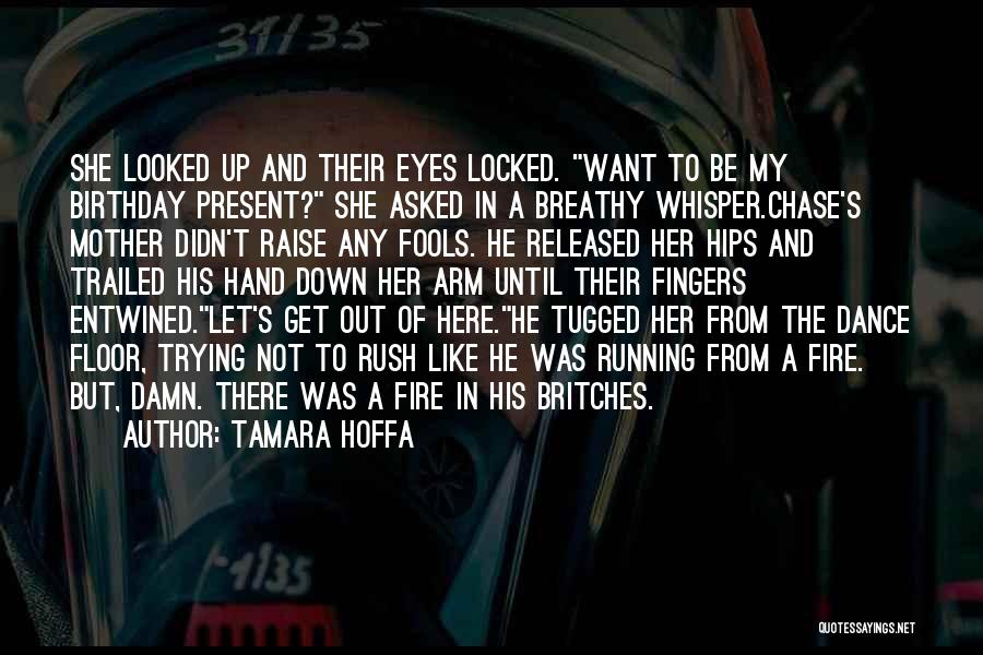 Tamara Hoffa Quotes: She Looked Up And Their Eyes Locked. Want To Be My Birthday Present? She Asked In A Breathy Whisper.chase's Mother