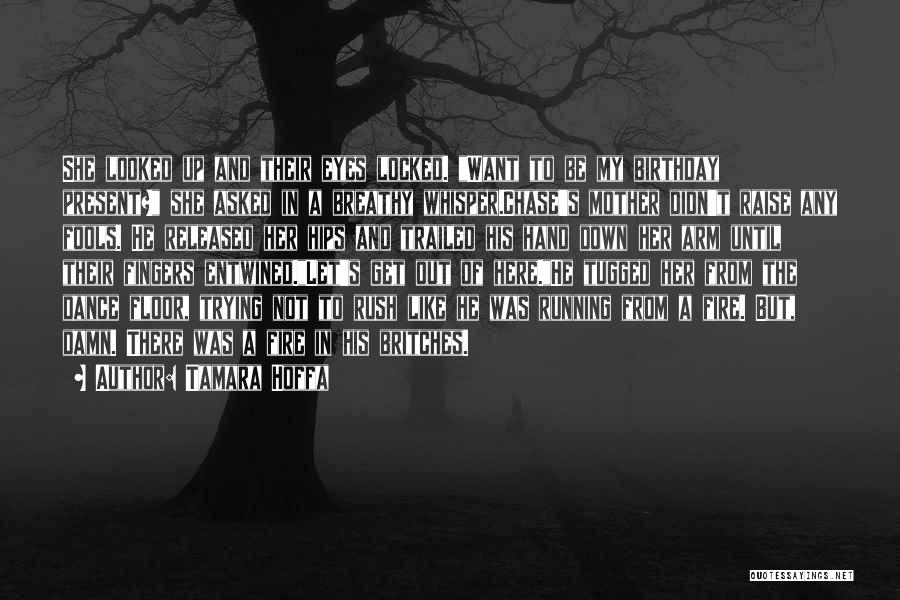 Tamara Hoffa Quotes: She Looked Up And Their Eyes Locked. Want To Be My Birthday Present? She Asked In A Breathy Whisper.chase's Mother