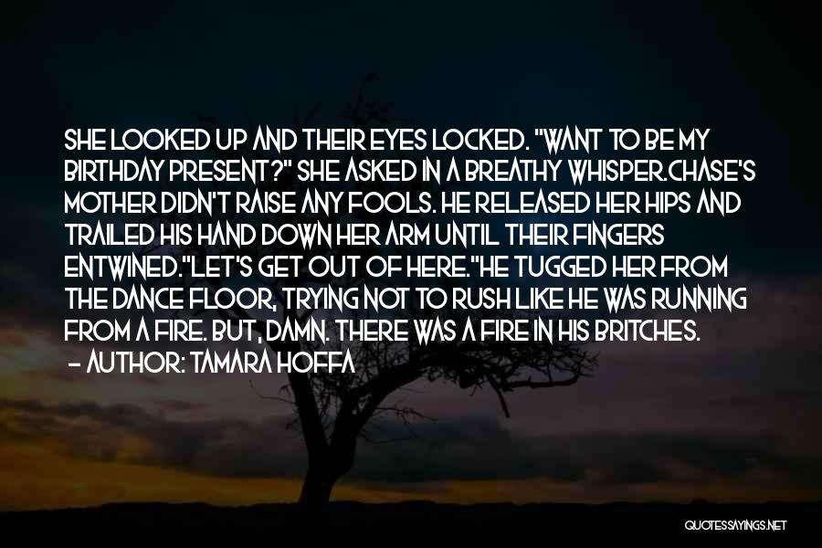 Tamara Hoffa Quotes: She Looked Up And Their Eyes Locked. Want To Be My Birthday Present? She Asked In A Breathy Whisper.chase's Mother