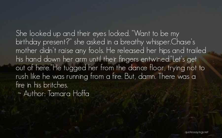 Tamara Hoffa Quotes: She Looked Up And Their Eyes Locked. Want To Be My Birthday Present? She Asked In A Breathy Whisper.chase's Mother