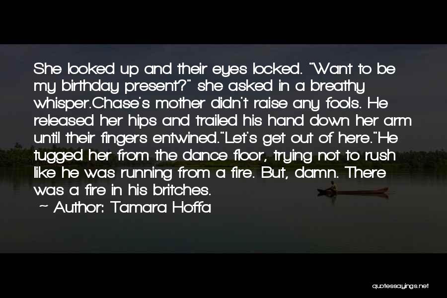 Tamara Hoffa Quotes: She Looked Up And Their Eyes Locked. Want To Be My Birthday Present? She Asked In A Breathy Whisper.chase's Mother