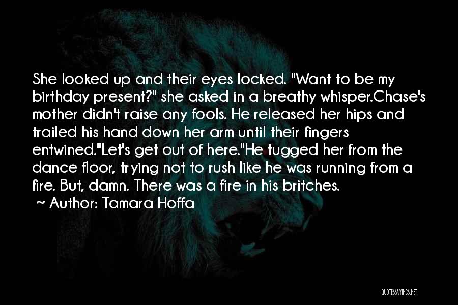 Tamara Hoffa Quotes: She Looked Up And Their Eyes Locked. Want To Be My Birthday Present? She Asked In A Breathy Whisper.chase's Mother