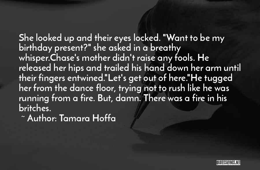 Tamara Hoffa Quotes: She Looked Up And Their Eyes Locked. Want To Be My Birthday Present? She Asked In A Breathy Whisper.chase's Mother