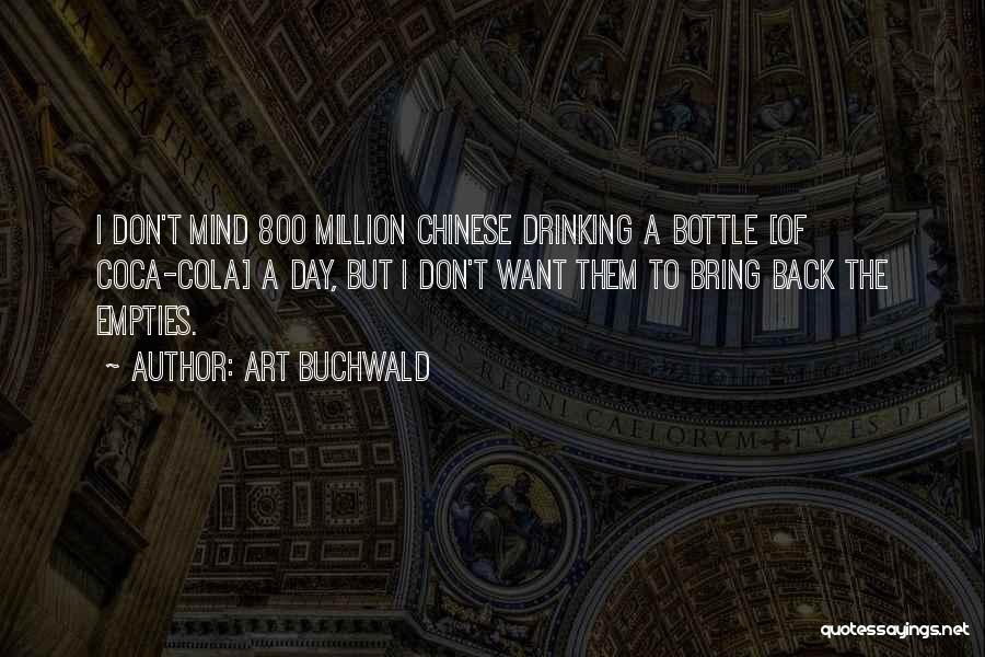 Art Buchwald Quotes: I Don't Mind 800 Million Chinese Drinking A Bottle [of Coca-cola] A Day, But I Don't Want Them To Bring