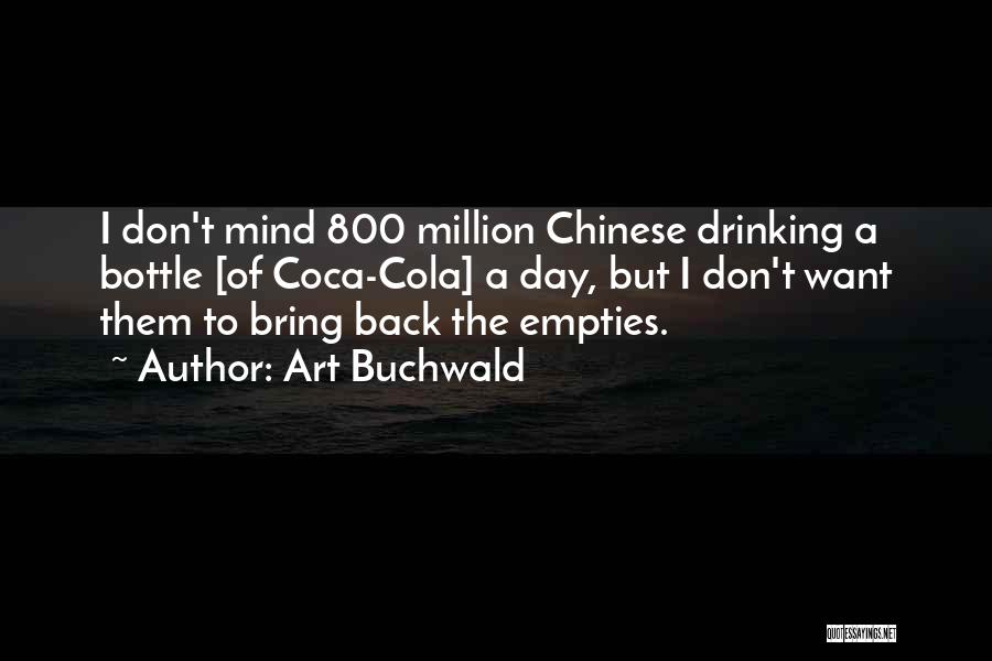 Art Buchwald Quotes: I Don't Mind 800 Million Chinese Drinking A Bottle [of Coca-cola] A Day, But I Don't Want Them To Bring