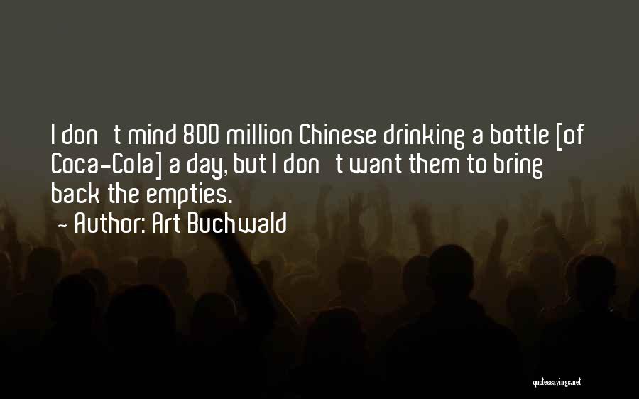 Art Buchwald Quotes: I Don't Mind 800 Million Chinese Drinking A Bottle [of Coca-cola] A Day, But I Don't Want Them To Bring