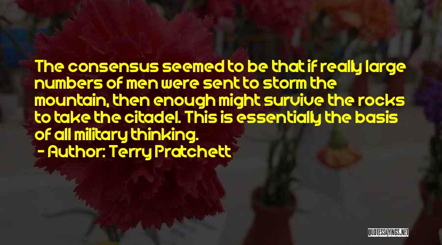 Terry Pratchett Quotes: The Consensus Seemed To Be That If Really Large Numbers Of Men Were Sent To Storm The Mountain, Then Enough