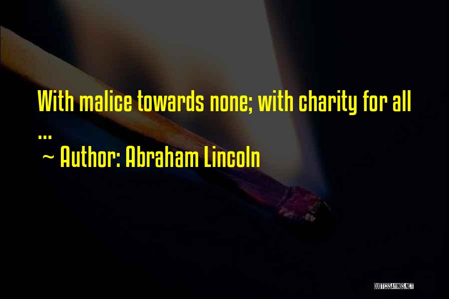 Abraham Lincoln Quotes: With Malice Towards None; With Charity For All ...