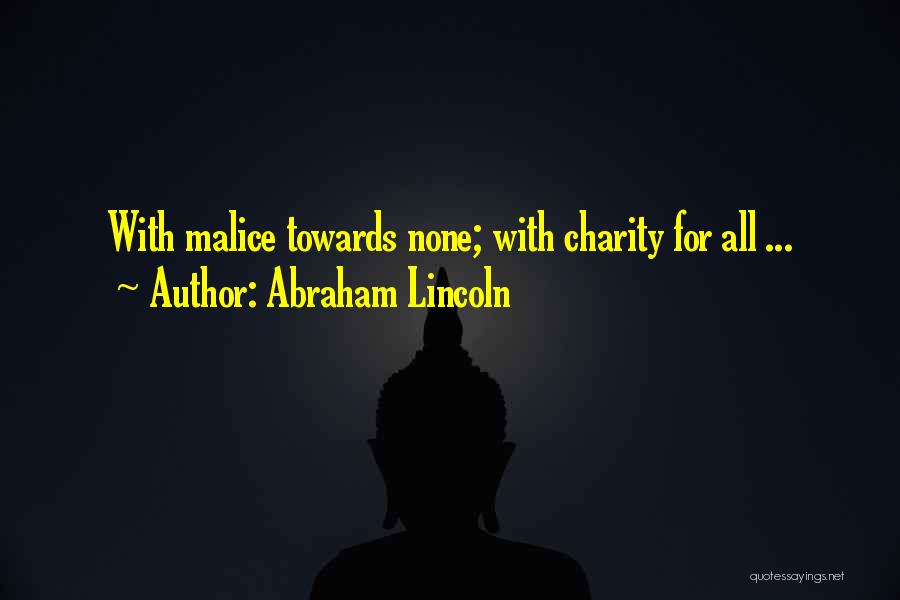 Abraham Lincoln Quotes: With Malice Towards None; With Charity For All ...