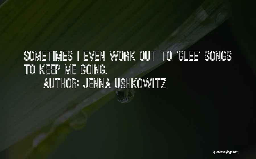 Jenna Ushkowitz Quotes: Sometimes I Even Work Out To 'glee' Songs To Keep Me Going.