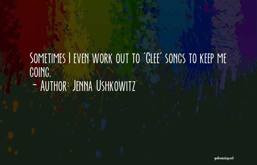 Jenna Ushkowitz Quotes: Sometimes I Even Work Out To 'glee' Songs To Keep Me Going.