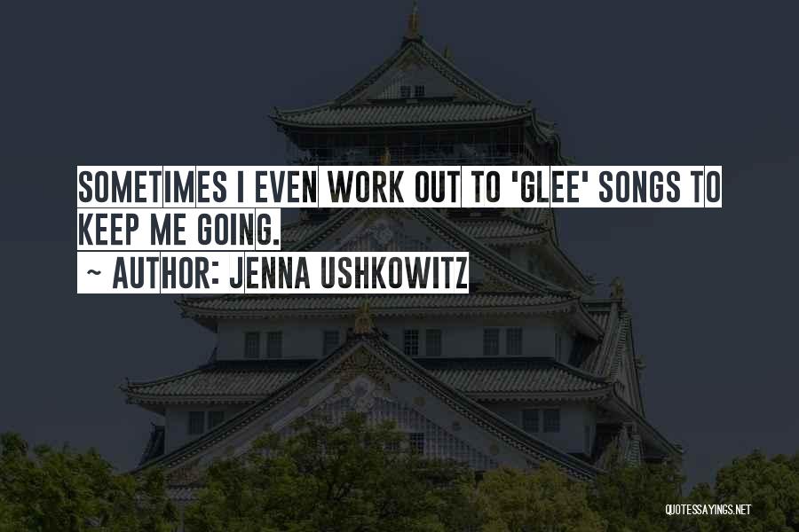 Jenna Ushkowitz Quotes: Sometimes I Even Work Out To 'glee' Songs To Keep Me Going.