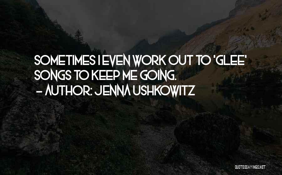 Jenna Ushkowitz Quotes: Sometimes I Even Work Out To 'glee' Songs To Keep Me Going.