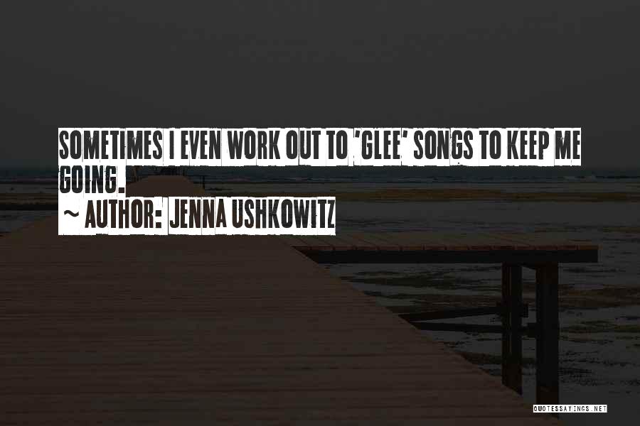 Jenna Ushkowitz Quotes: Sometimes I Even Work Out To 'glee' Songs To Keep Me Going.