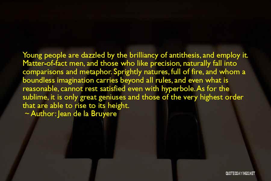 Jean De La Bruyere Quotes: Young People Are Dazzled By The Brilliancy Of Antithesis, And Employ It. Matter-of-fact Men, And Those Who Like Precision, Naturally