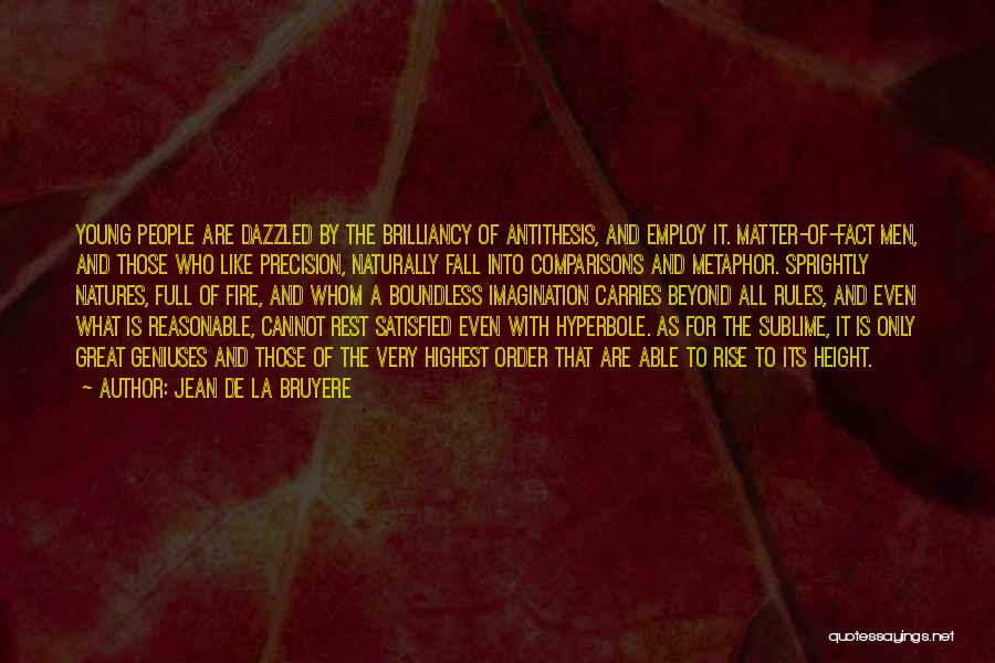 Jean De La Bruyere Quotes: Young People Are Dazzled By The Brilliancy Of Antithesis, And Employ It. Matter-of-fact Men, And Those Who Like Precision, Naturally
