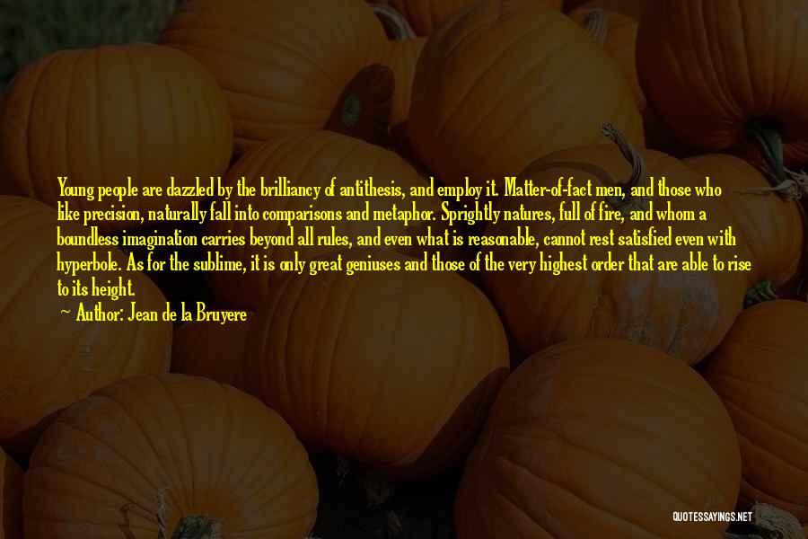 Jean De La Bruyere Quotes: Young People Are Dazzled By The Brilliancy Of Antithesis, And Employ It. Matter-of-fact Men, And Those Who Like Precision, Naturally