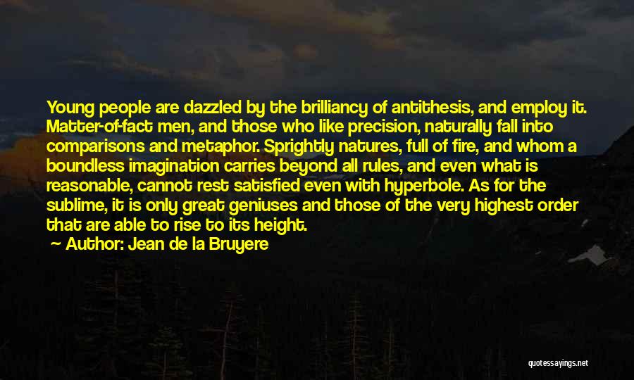 Jean De La Bruyere Quotes: Young People Are Dazzled By The Brilliancy Of Antithesis, And Employ It. Matter-of-fact Men, And Those Who Like Precision, Naturally