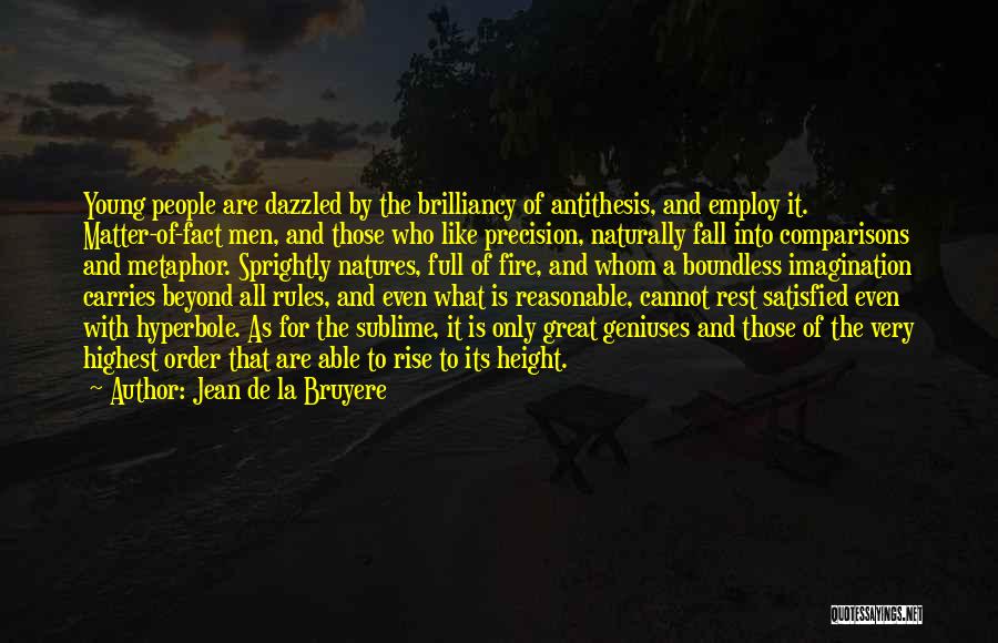 Jean De La Bruyere Quotes: Young People Are Dazzled By The Brilliancy Of Antithesis, And Employ It. Matter-of-fact Men, And Those Who Like Precision, Naturally