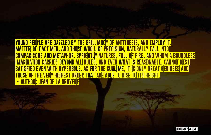Jean De La Bruyere Quotes: Young People Are Dazzled By The Brilliancy Of Antithesis, And Employ It. Matter-of-fact Men, And Those Who Like Precision, Naturally