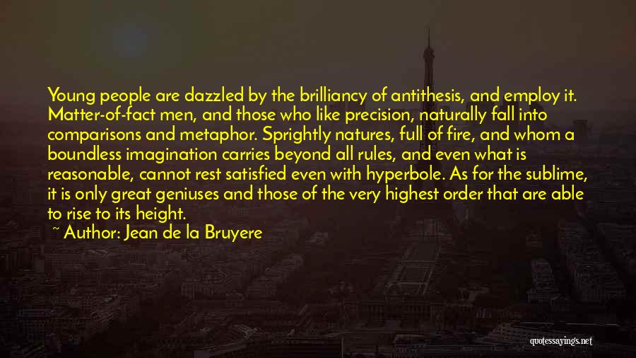 Jean De La Bruyere Quotes: Young People Are Dazzled By The Brilliancy Of Antithesis, And Employ It. Matter-of-fact Men, And Those Who Like Precision, Naturally