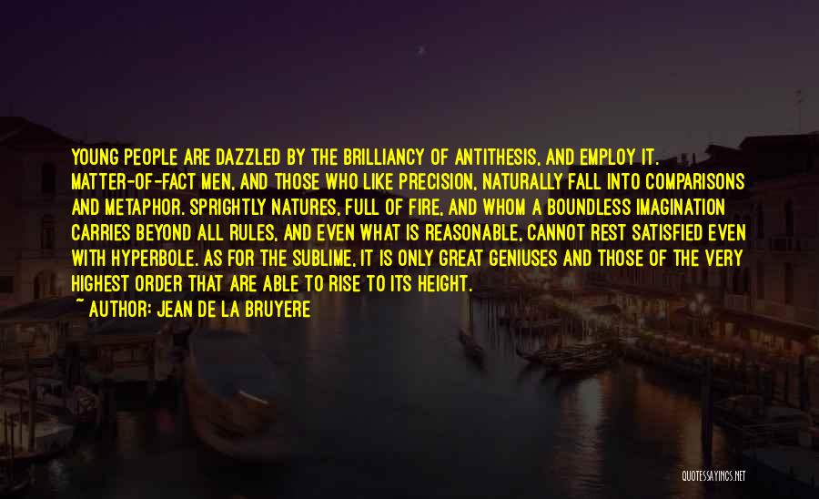 Jean De La Bruyere Quotes: Young People Are Dazzled By The Brilliancy Of Antithesis, And Employ It. Matter-of-fact Men, And Those Who Like Precision, Naturally