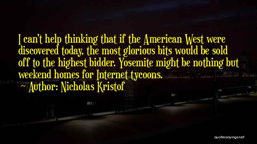 Nicholas Kristof Quotes: I Can't Help Thinking That If The American West Were Discovered Today, The Most Glorious Bits Would Be Sold Off